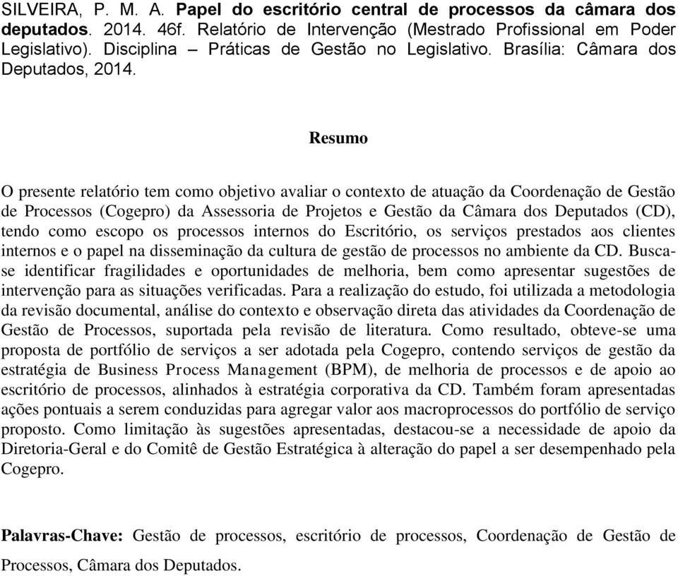 Resumo O presente relatório tem como objetivo avaliar o contexto de atuação da Coordenação de Gestão de Processos (Cogepro) da Assessoria de Projetos e Gestão da Câmara dos Deputados (CD), tendo como