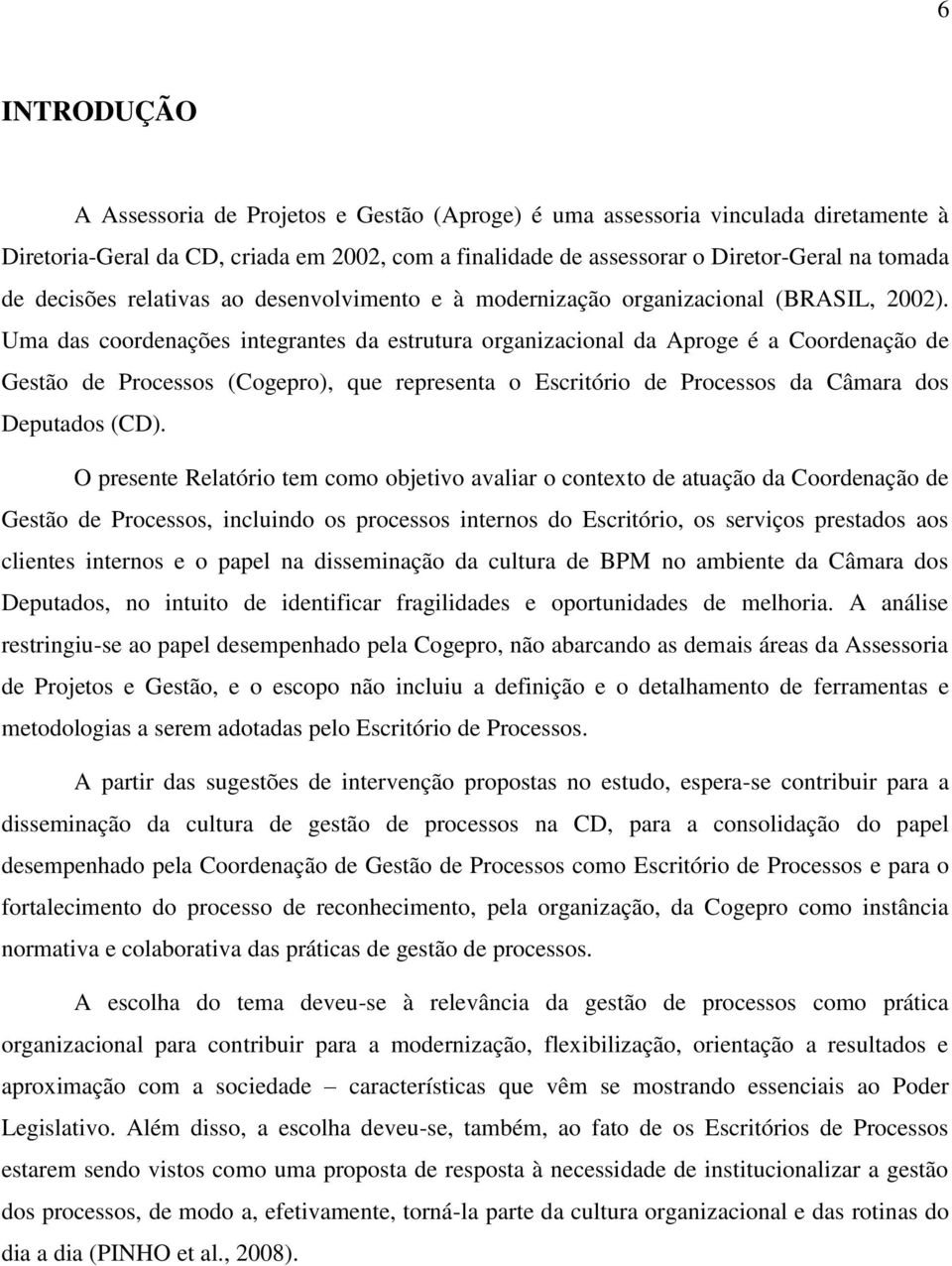 Uma das coordenações integrantes da estrutura organizacional da Aproge é a Coordenação de Gestão de Processos (Cogepro), que representa o Escritório de Processos da Câmara dos Deputados (CD).