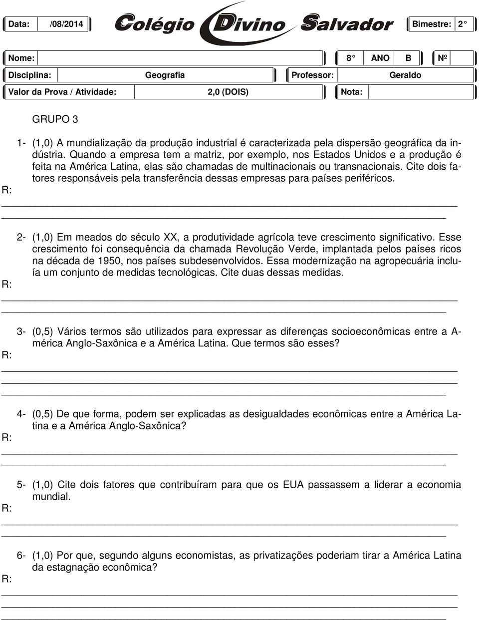 Quando a empresa tem a matriz, por exemplo, nos Estados Unidos e a produção é feita na América Latina, elas são chamadas de multinacionais ou transnacionais.