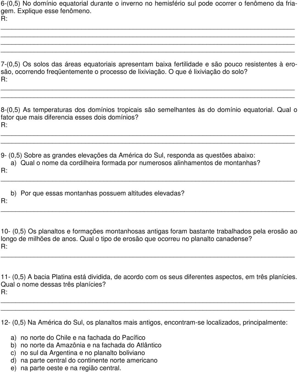 8-(0,5) As temperaturas dos domínios tropicais são semelhantes às do domínio equatorial. Qual o fator que mais diferencia esses dois domínios?