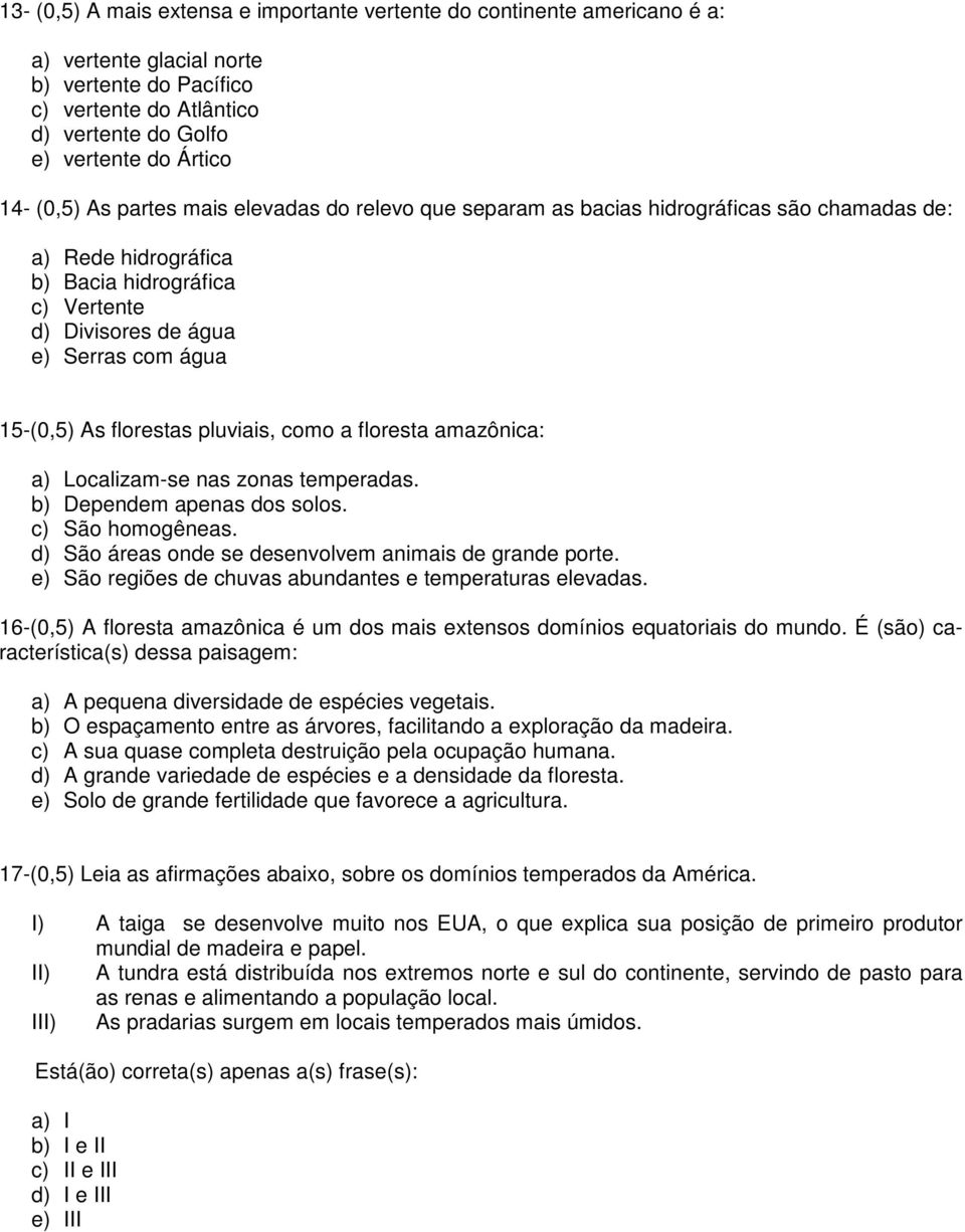 florestas pluviais, como a floresta amazônica: a) Localizam-se nas zonas temperadas. b) Dependem apenas dos solos. c) São homogêneas. d) São áreas onde se desenvolvem animais de grande porte.