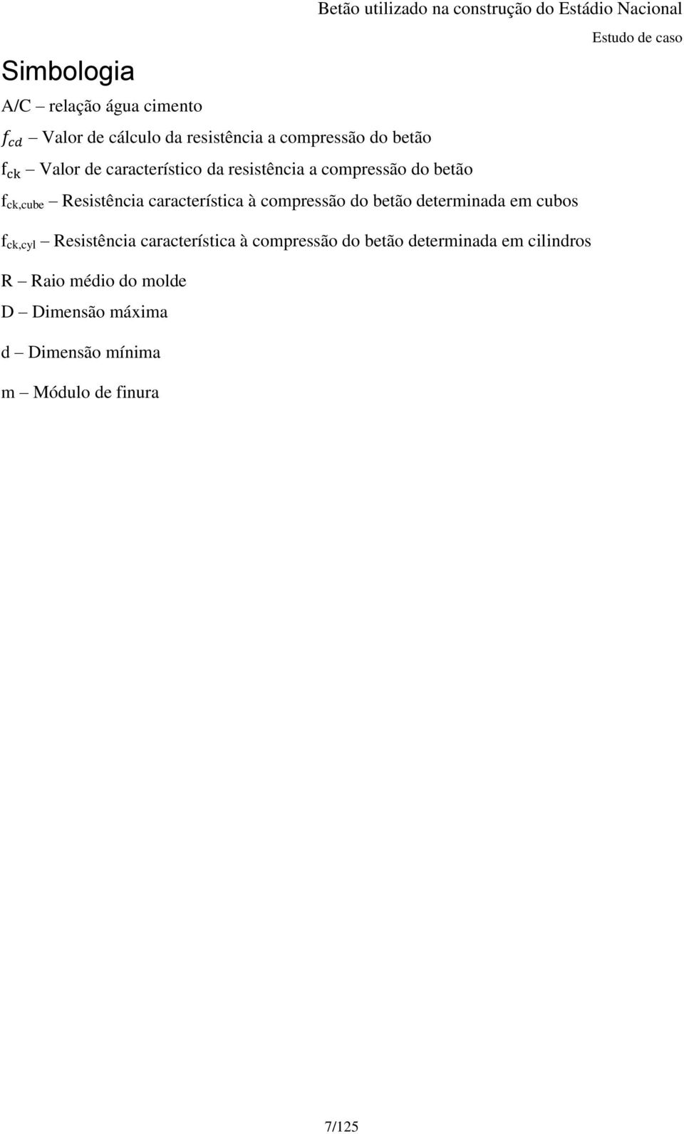 Resistência característica à compressão do betão determinada em cubos f ck,cyl Resistência característica à