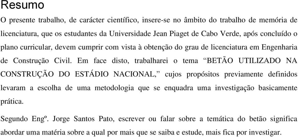 Em face disto, trabalharei o tema BETÃO UTILIZADO NA CONSTRUÇÃO DO ESTÁDIO NACIONAL, cujos propósitos previamente definidos levaram a escolha de uma metodologia que se