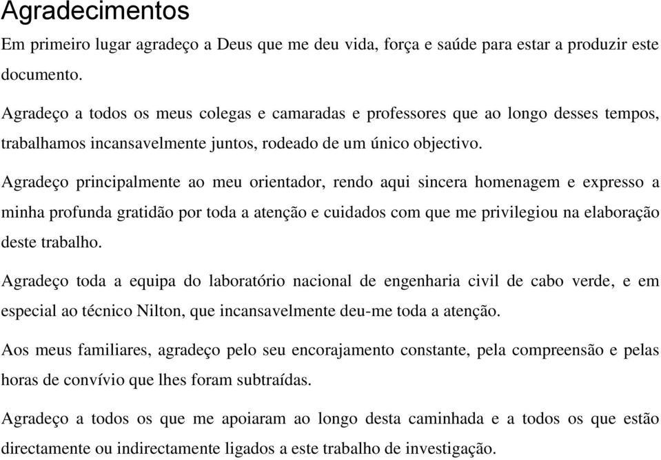 Agradeço principalmente ao meu orientador, rendo aqui sincera homenagem e expresso a minha profunda gratidão por toda a atenção e cuidados com que me privilegiou na elaboração deste trabalho.