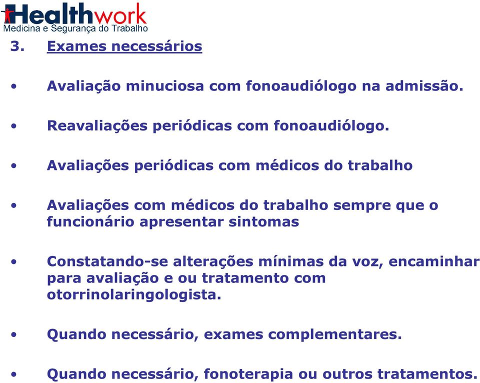 Avaliações periódicas com médicos do trabalho Avaliações com médicos do trabalho sempre que o funcionário