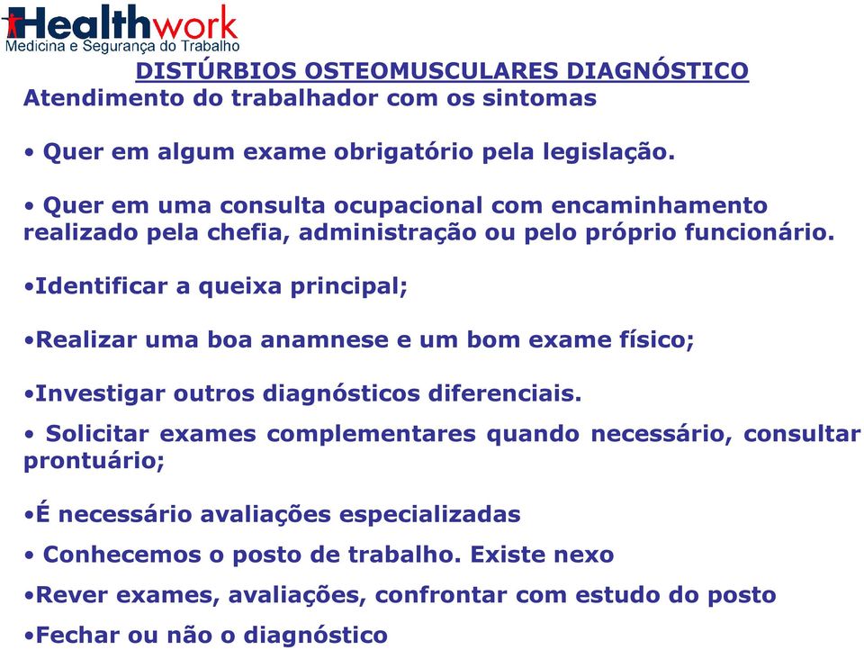 Identificar a queixa principal; Realizar uma boa anamnese e um bom exame físico; Investigar outros diagnósticos diferenciais.