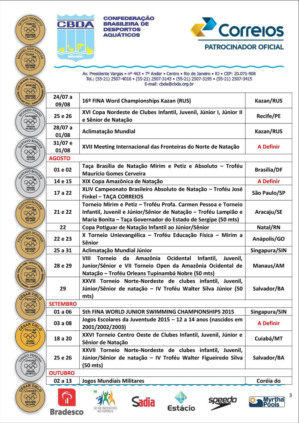 XIX Copa Amazônica de Natação 17 a 22 XLIV Campeonato Brasileiro Absoluto de Natação Troféu José Finkel TAÇA CORREIOS São Paulo/SP 21 e 22 Torneio Mirim e Petiz Troféu Profa.