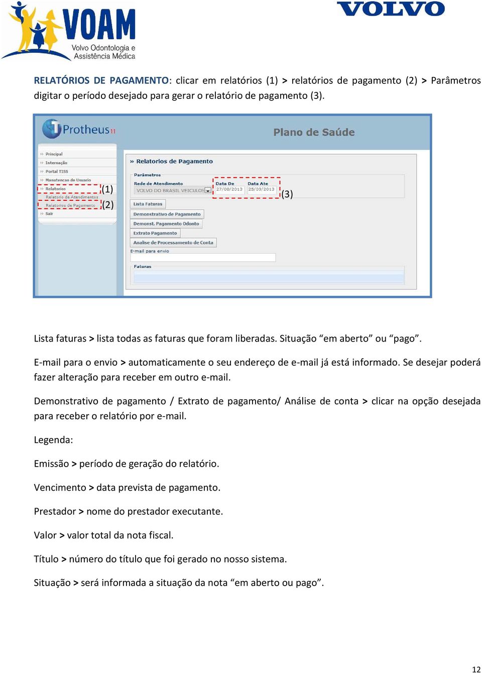 Se desejar poderá fazer alteração para receber em outro e-mail. Demonstrativo de pagamento / Extrato de pagamento/ Análise de conta > clicar na opção desejada para receber o relatório por e-mail.