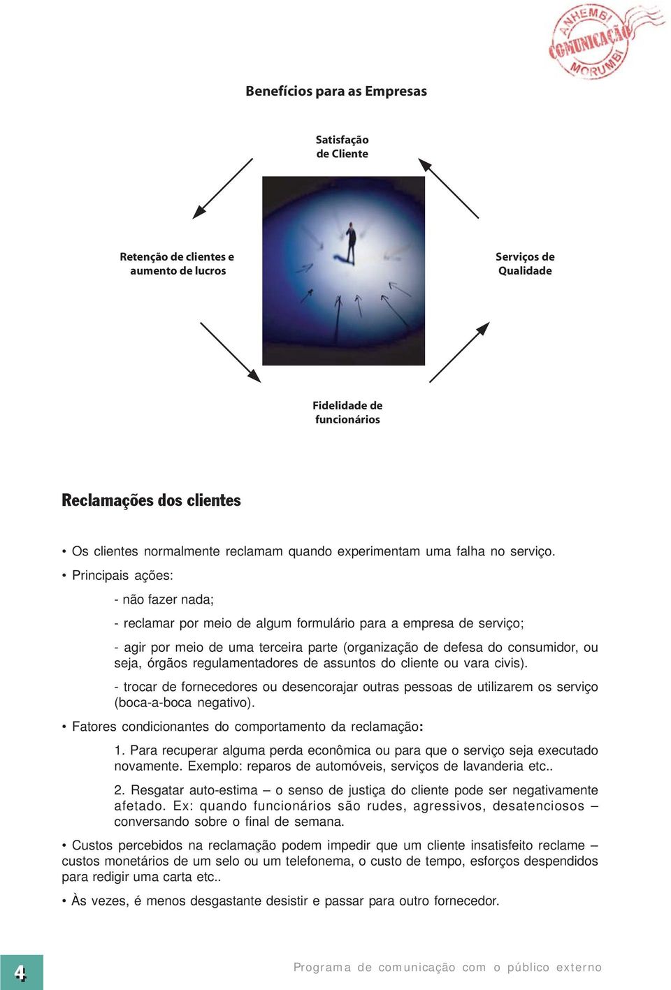 Principais ações: - não fazer nada; - reclamar por meio de algum formulário para a empresa de serviço; - agir por meio de uma terceira parte (organização de defesa do consumidor, ou seja, órgãos