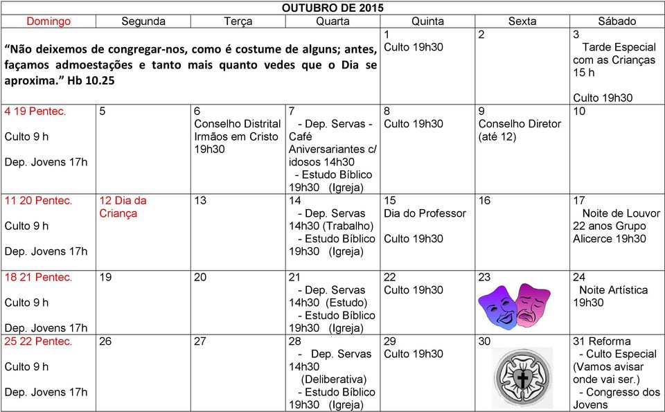 5 6 Conselho Distrital Irmãos em Cristo 12 Dia da Criança 7 - Café Aniversariantes c/ idosos 13 14 (Trabalho) 8 15 Dia do Professor 9 Conselho