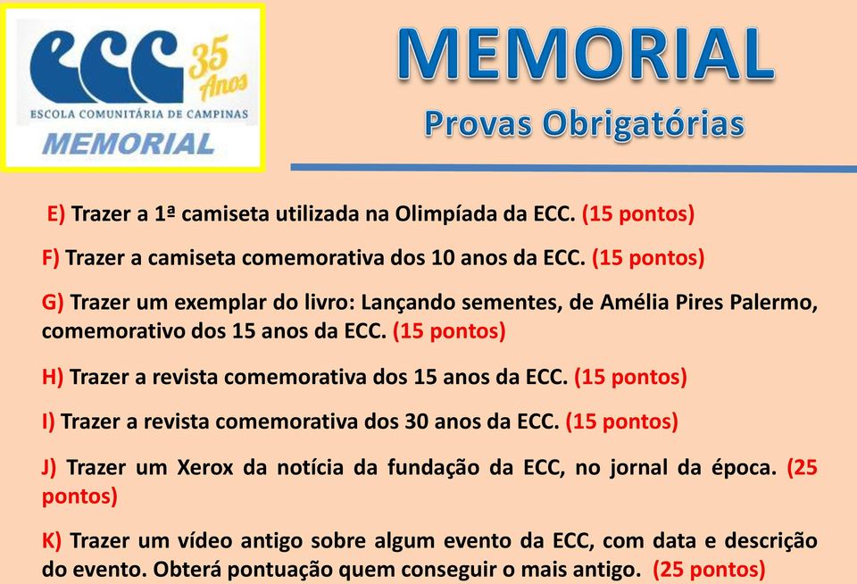 (15 pontos) H) Trazer a revista comemorativa dos 15 anos da ECC. (15 pontos) I) Trazer a revista comemorativa dos 30 anos da ECC.