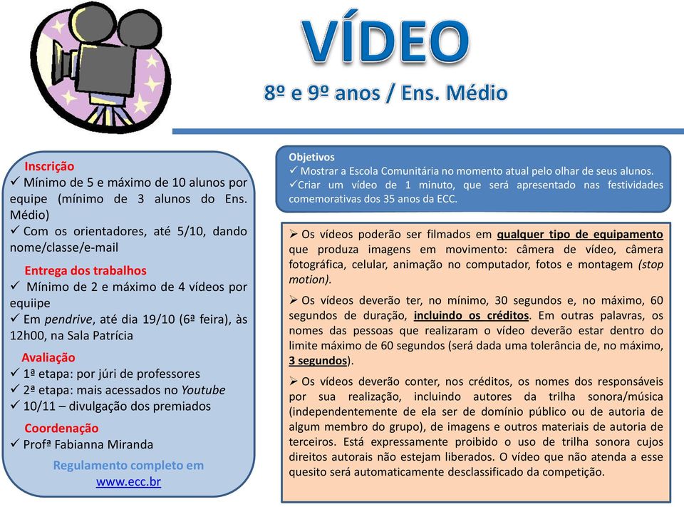 Avaliação 1ª etapa: por júri de professores 2ª etapa: mais acessados no Youtube 10/11 divulgação dos premiados Coordenação Profª Fabianna Miranda Regulamento completo em www.ecc.