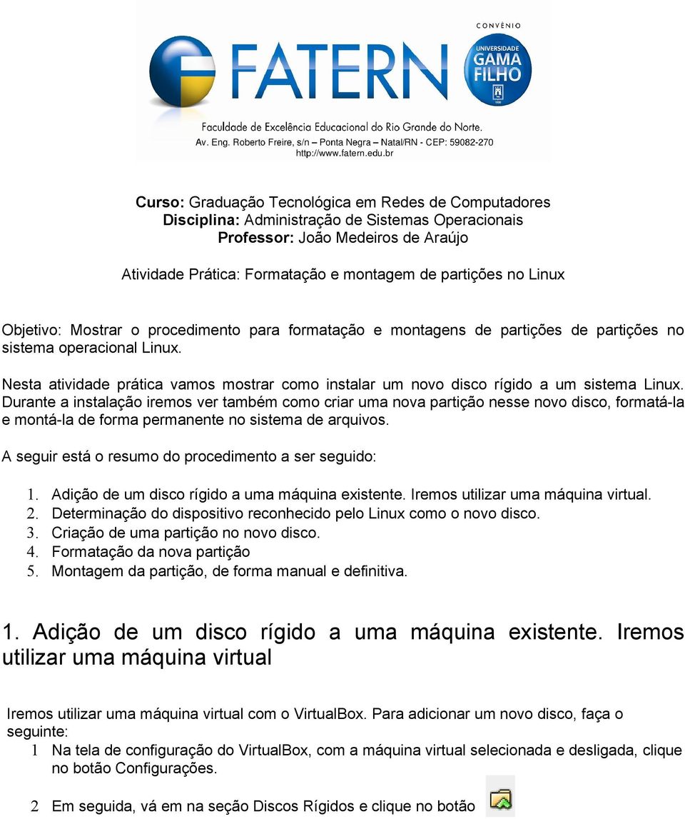 Nesta atividade prática vamos mostrar como instalar um novo disco rígido a um sistema Linux.