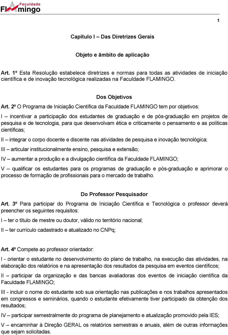 2º O Programa de Iniciação Científica da Faculdade FLAMINGO tem por objetivos: I incentivar a participação dos estudantes de graduação e de pós-graduação em projetos de pesquisa e de tecnologia, para