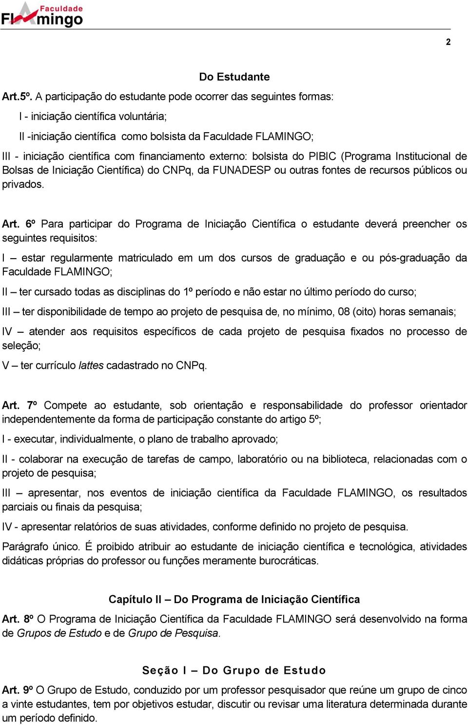 financiamento externo: bolsista do PIBIC (Programa Institucional de Bolsas de Iniciação Científica) do CNPq, da FUNADESP ou outras fontes de recursos públicos ou privados. Art.