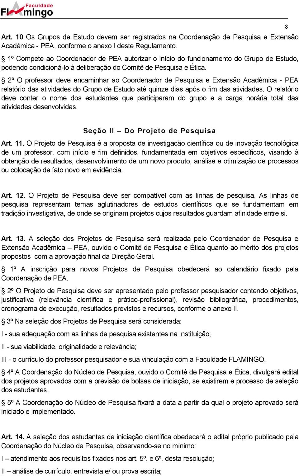 2º O professor deve encaminhar ao Coordenador de Pesquisa e Extensão Acadêmica - PEA relatório das atividades do Grupo de Estudo até quinze dias após o fim das atividades.