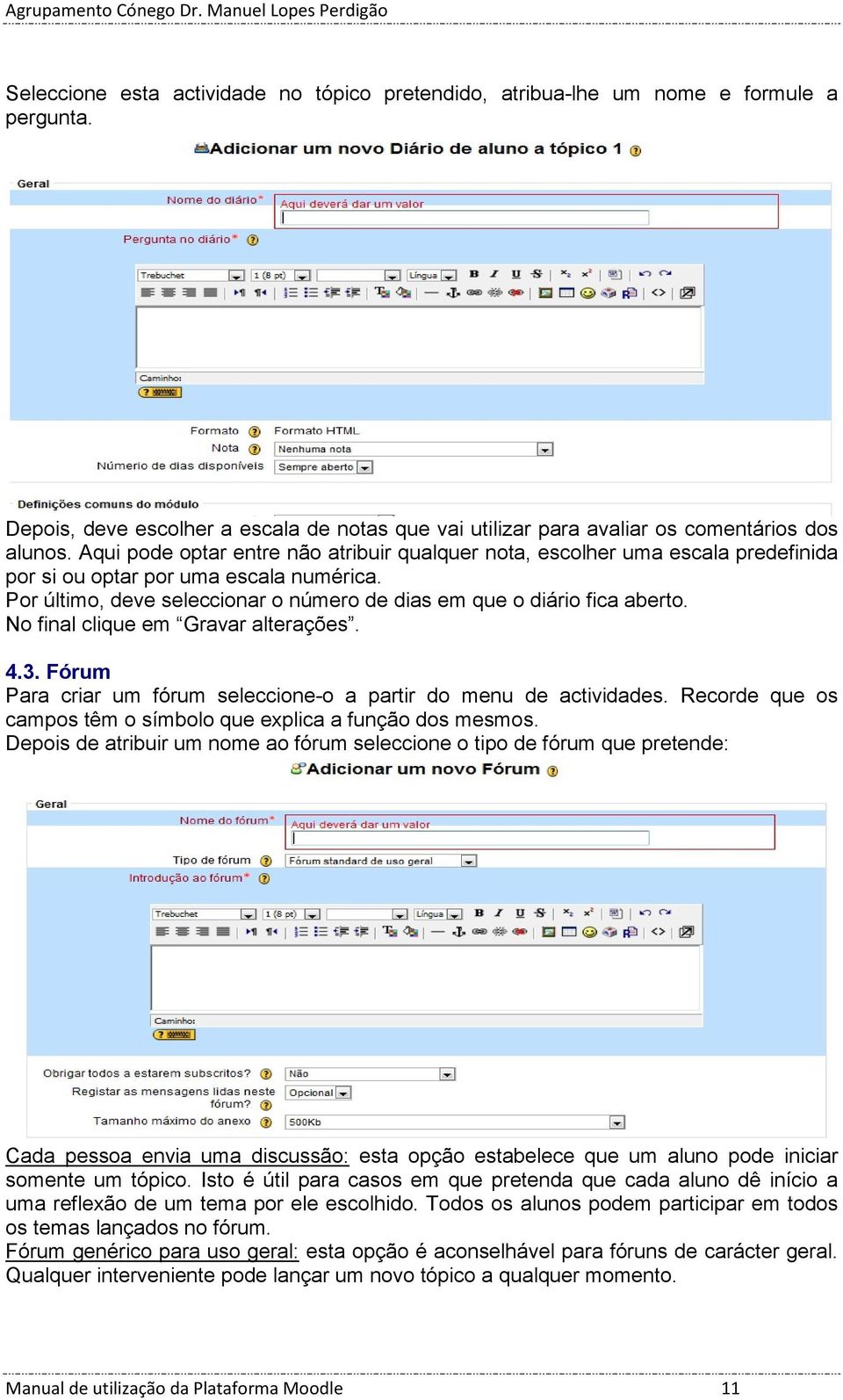 No final clique em Gravar alterações. 4.3. Fórum Para criar um fórum seleccione-o a partir do menu de actividades. Recorde que os campos têm o símbolo que explica a função dos mesmos.