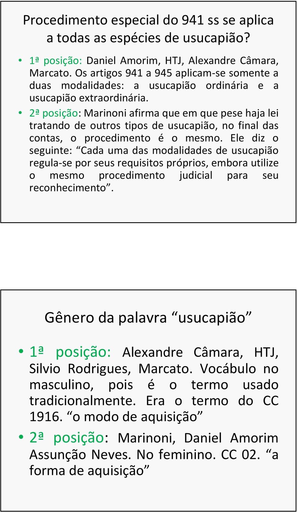 2ªposição: Marinoni afirma que em que pese haja lei tratando de outros tipos de usucapião, no final das contas, o procedimento é o mesmo.