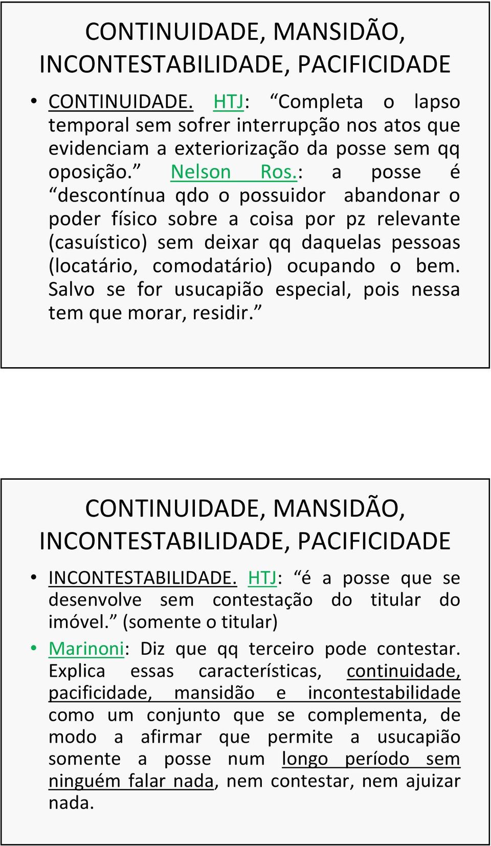 Salvo se for usucapião especial, pois nessa tem que morar, residir. CONTINUIDADE, MANSIDÃO, INCONTESTABILIDADE, PACIFICIDADE INCONTESTABILIDADE.