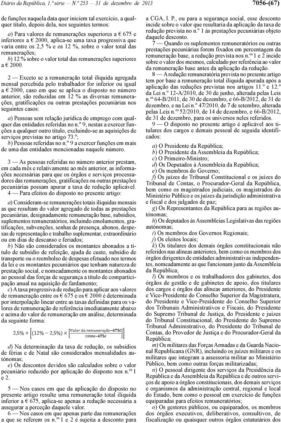 inferiores a 2000, aplica -se uma taxa progressiva que varia entre os 2,5 % e os 12 %, sobre o valor total das remunerações; b) 12 % sobre o valor total das remunerações superiores a 2000.