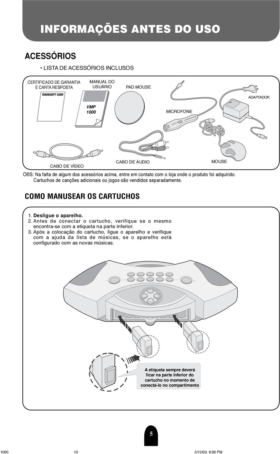 COMO MANUSEAR OS CARTUCHOS 1. Desligue o aparelho. 2. Antes de conectar o cartucho, verifique se o mesmo encontra-se com a etiqueta na parte inferior. 3.