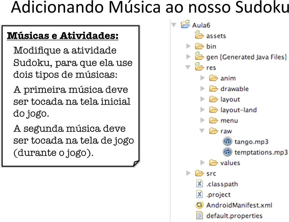 músicas: A primeira música deve ser tocada na tela inicial do