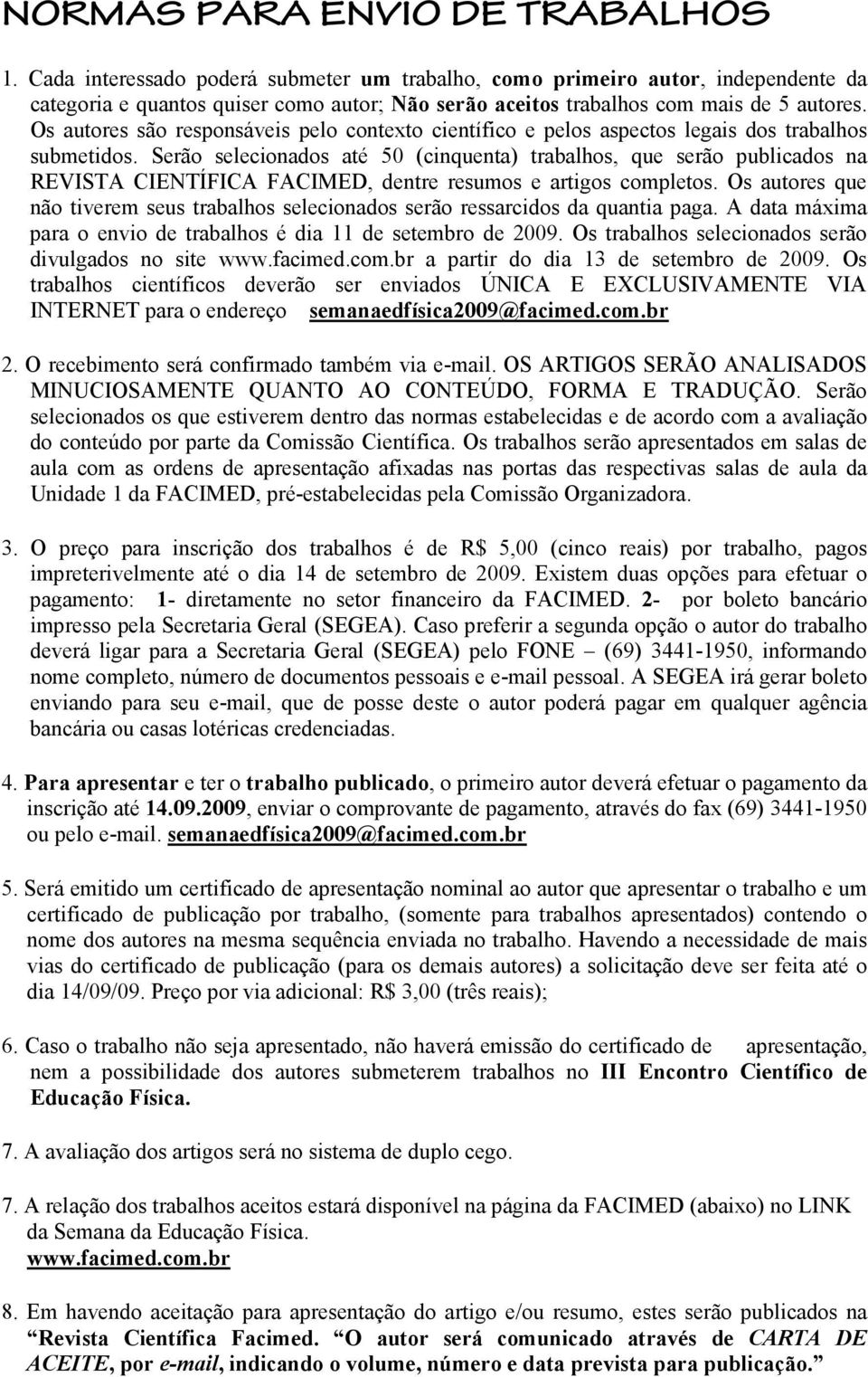 Os autores são responsáveis pelo contexto científico e pelos aspectos legais dos trabalhos submetidos.