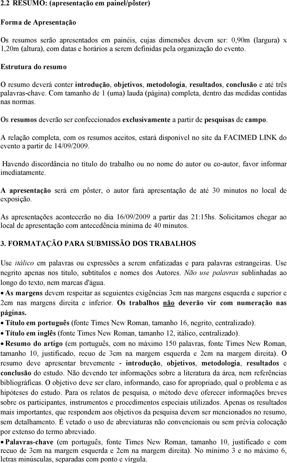 Com tamanho de 1 (uma) lauda (página) completa, dentro das medidas contidas nas normas. Os resumos deverão ser confeccionados exclusivamente a partir de pesquisas de campo.