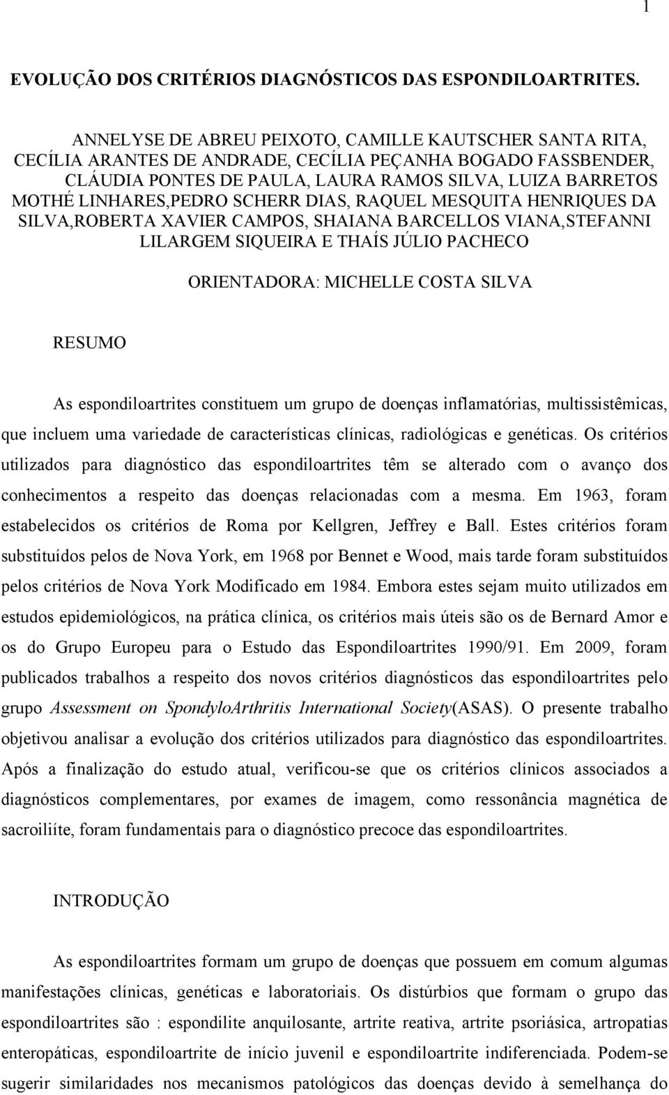 SCHERR DIAS, RAQUEL MESQUITA HENRIQUES DA SILVA,ROBERTA XAVIER CAMPOS, SHAIANA BARCELLOS VIANA,STEFANNI LILARGEM SIQUEIRA E THAÍS JÚLIO PACHECO ORIENTADORA: MICHELLE COSTA SILVA RESUMO As