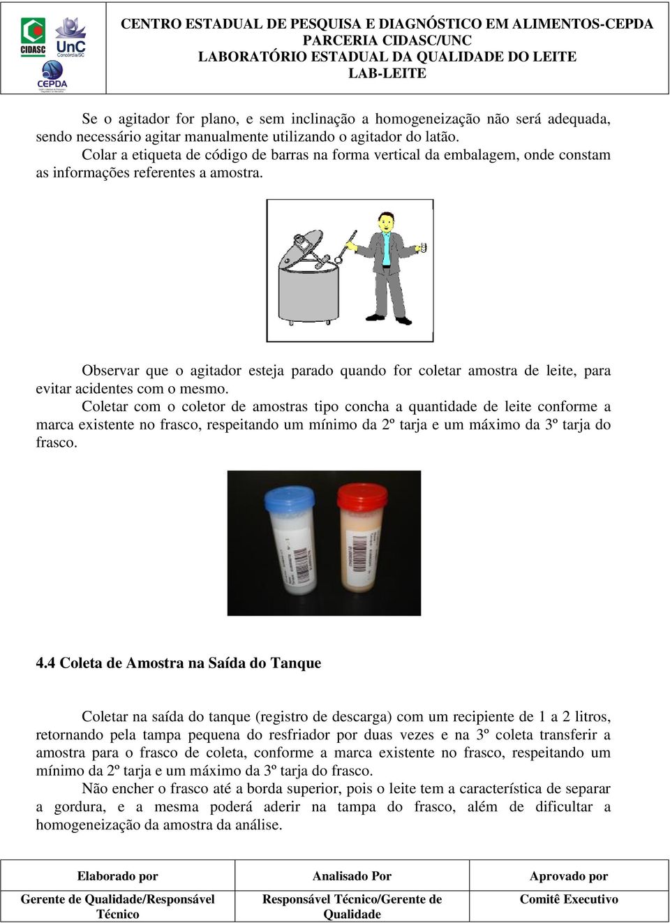 Observar que o agitador esteja parado quando for coletar amostra de leite, para evitar acidentes com o mesmo.