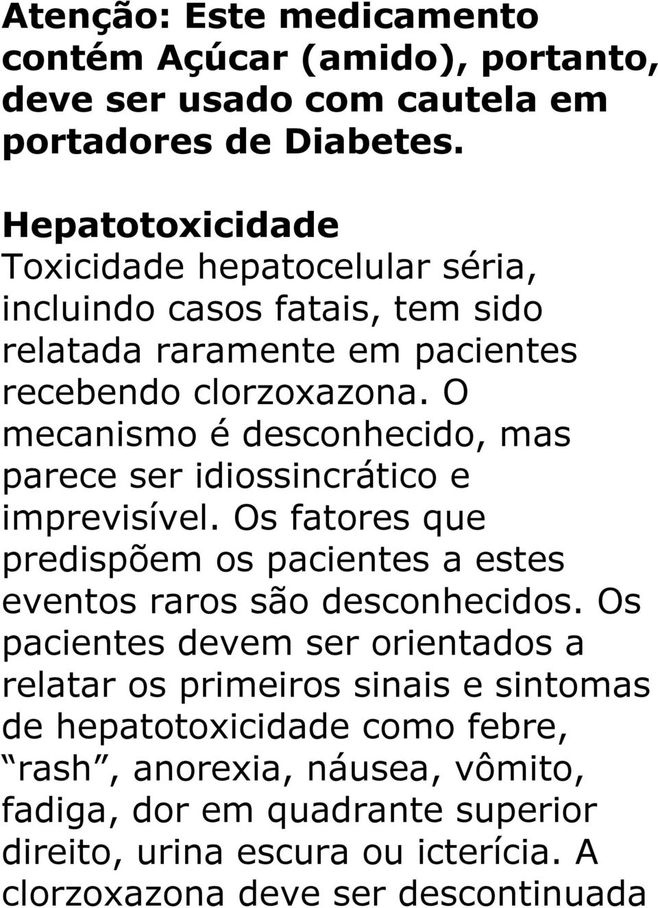 O mecanismo é desconhecido, mas parece ser idiossincrático e imprevisível. Os fatores que predispõem os pacientes a estes eventos raros são desconhecidos.