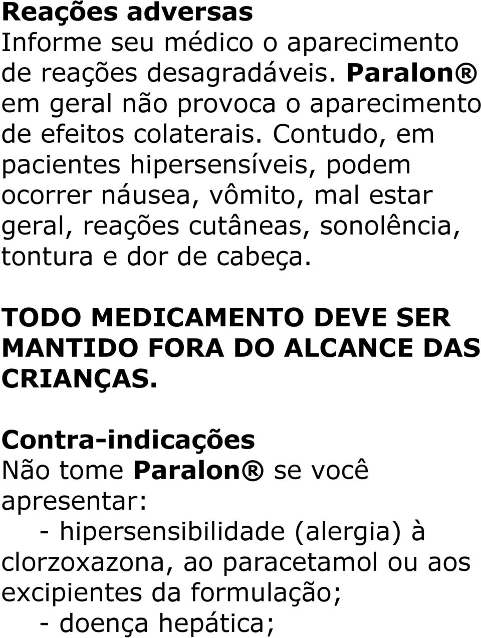 Contudo, em pacientes hipersensíveis, podem ocorrer náusea, vômito, mal estar geral, reações cutâneas, sonolência, tontura e dor