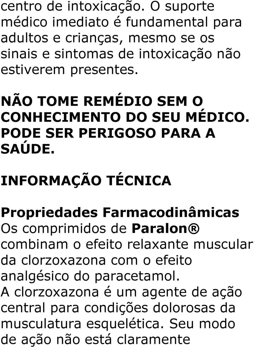 NÃO TOME REMÉDIO SEM O CONHECIMENTO DO SEU MÉDICO. PODE SER PERIGOSO PARA A SAÚDE.