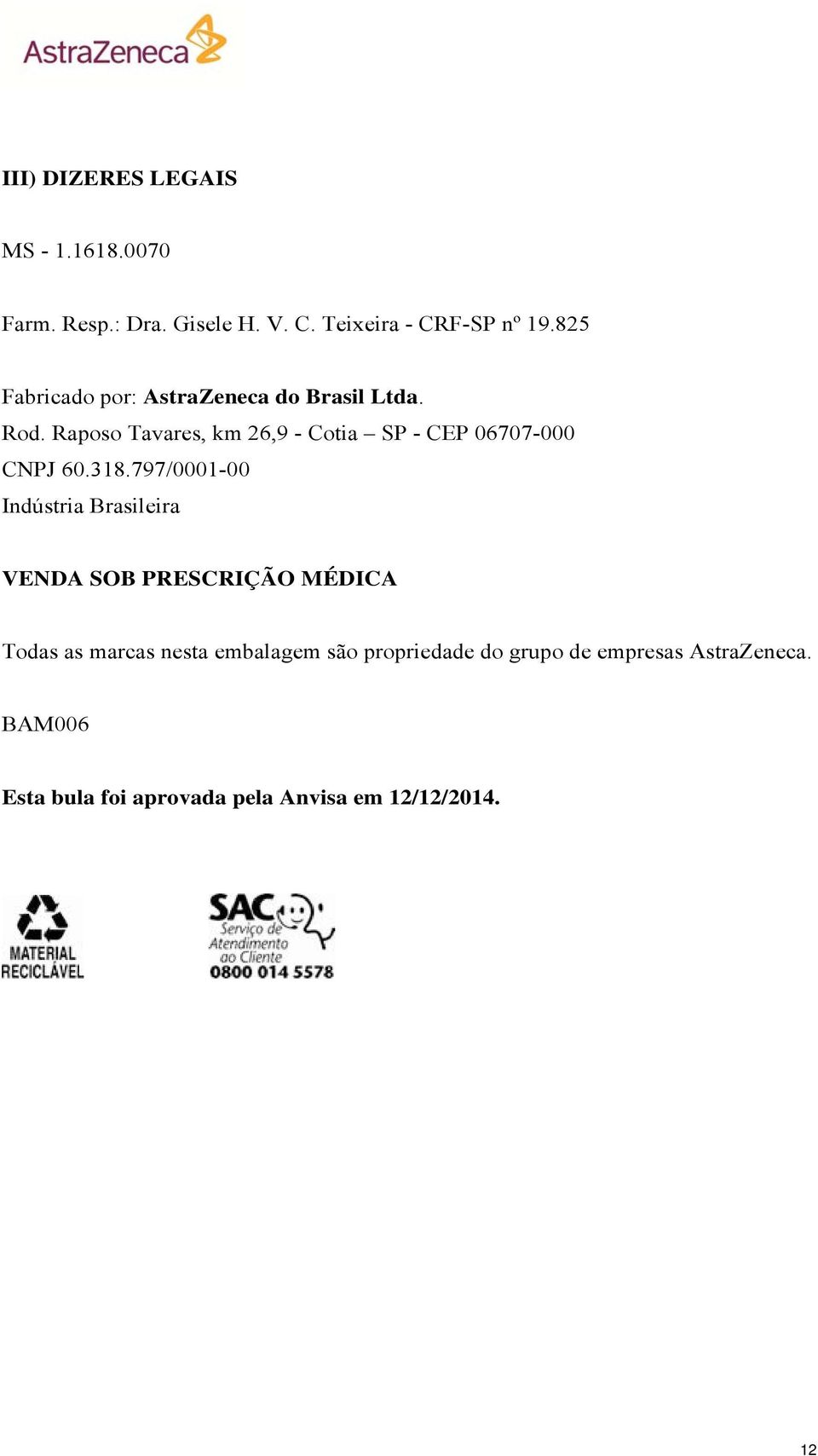 Raposo Tavares, km 26,9 - Cotia SP - CEP 06707-000 CNPJ 60.318.