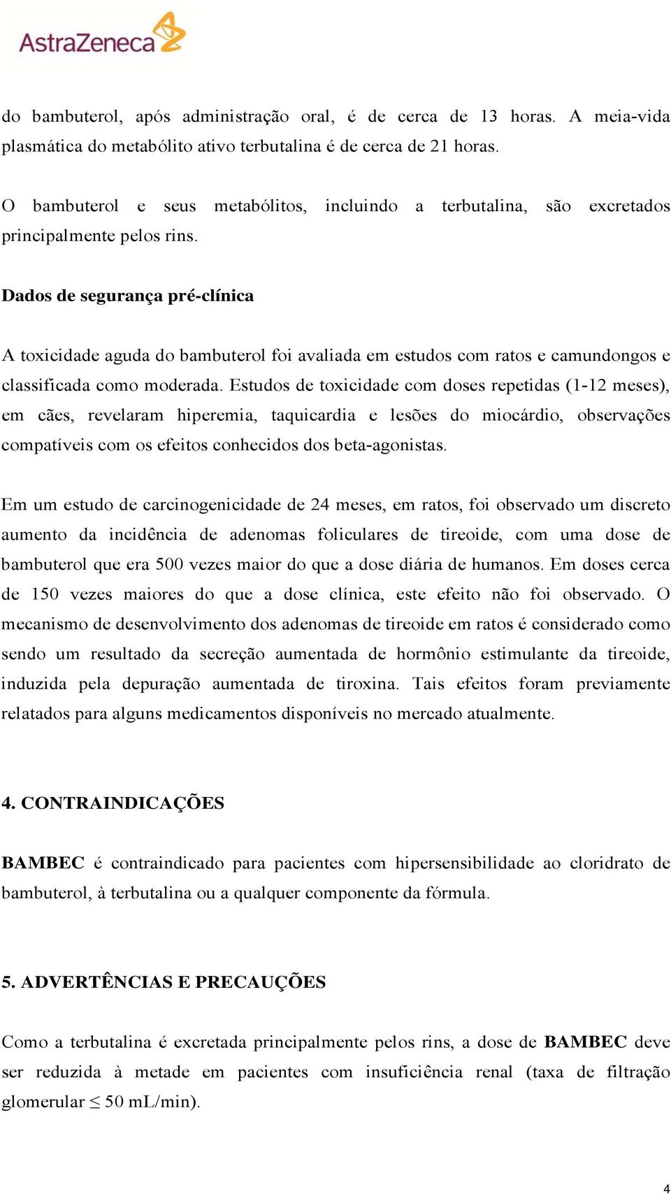 Dados de segurança pré-clínica A toxicidade aguda do bambuterol foi avaliada em estudos com ratos e camundongos e classificada como moderada.