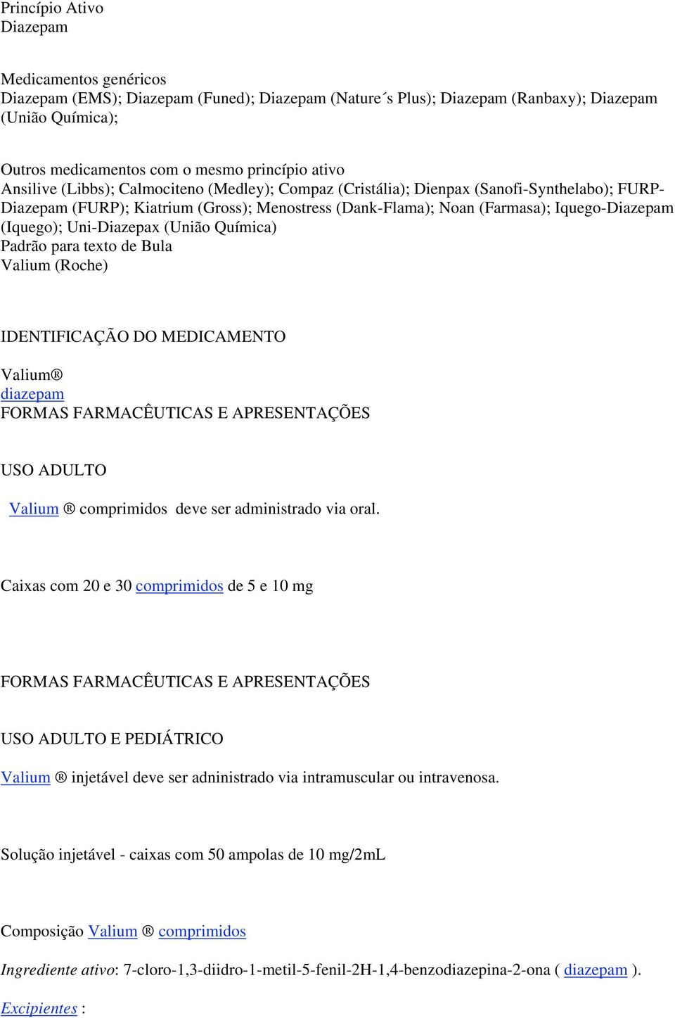 (Iquego); Uni-Diazepax (União Química) Padrão para texto de Bula Valium (Roche) IDENTIFICAÇÃO DO MEDICAMENTO Valium diazepam FORMAS FARMACÊUTICAS E APRESENTAÇÕES USO ADULTO Valium comprimidos deve