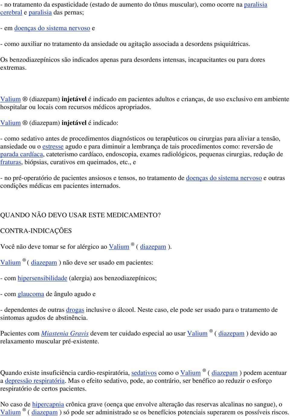 Valium (diazepam) injetável é indicado em pacientes adultos e crianças, de uso exclusivo em ambiente hospitalar ou locais com recursos médicos apropriados.