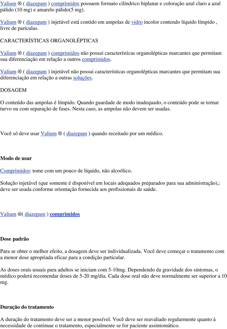 CARACTERÍSTICAS ORGANOLÉPTICAS Valium ( diazepam ) comprimidos não possui características organolépticas marcantes que permitam sua diferenciação em relação a outros comprimidos.