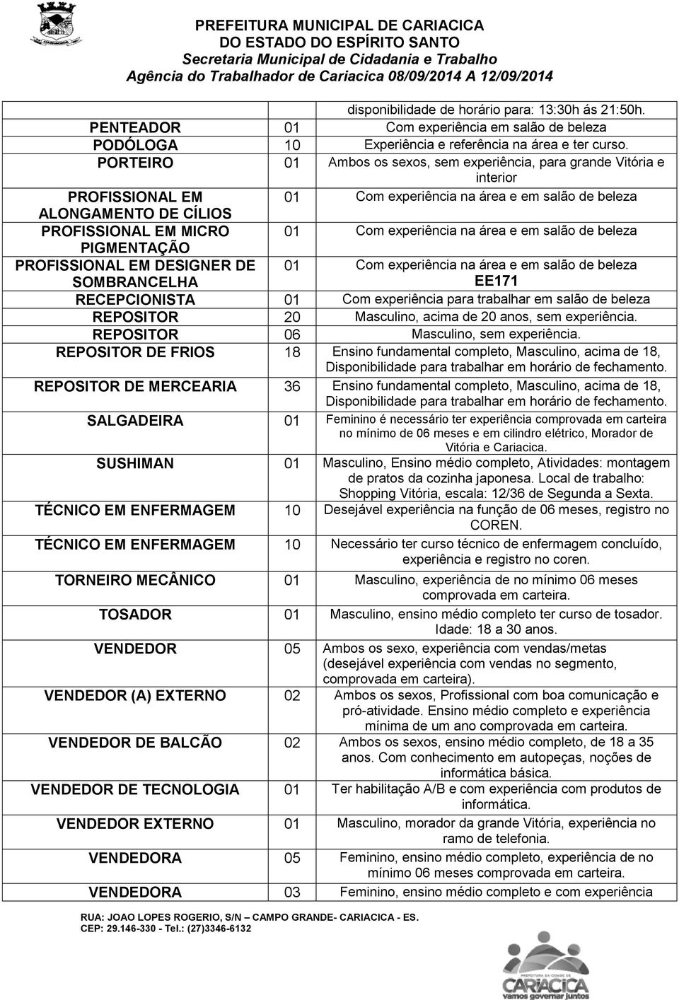 experiência na área e em salão de beleza PIGMENTAÇÃO PROFISSIONAL EM DESIGNER DE SOMBRANCELHA 01 Com experiência na área e em salão de beleza EE171 RECEPCIONISTA 01 Com experiência para trabalhar em