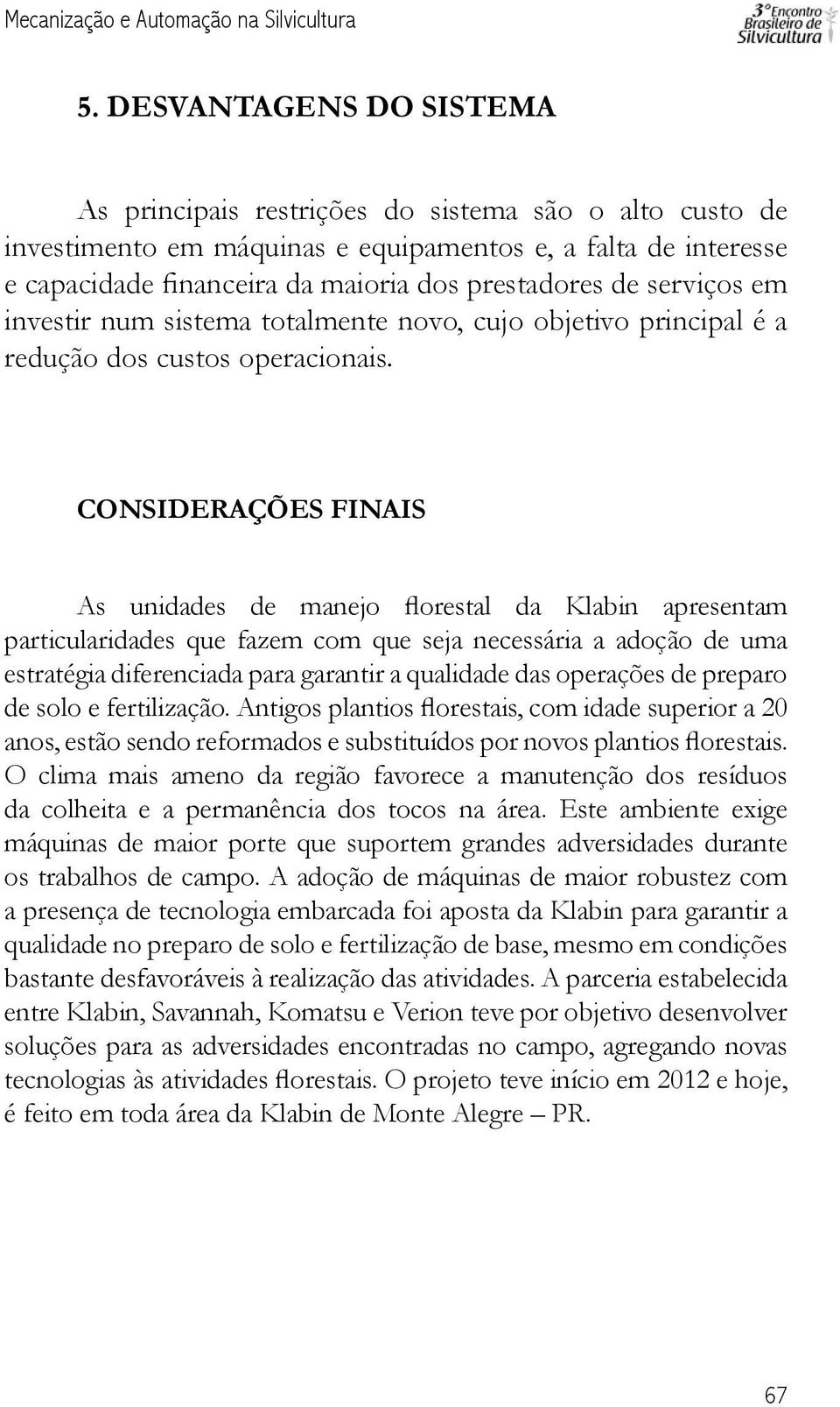 considerações finais As unidades de manejo florestal da Klabin apresentam particularidades que fazem com que seja necessária a adoção de uma estratégia diferenciada para garantir a qualidade das