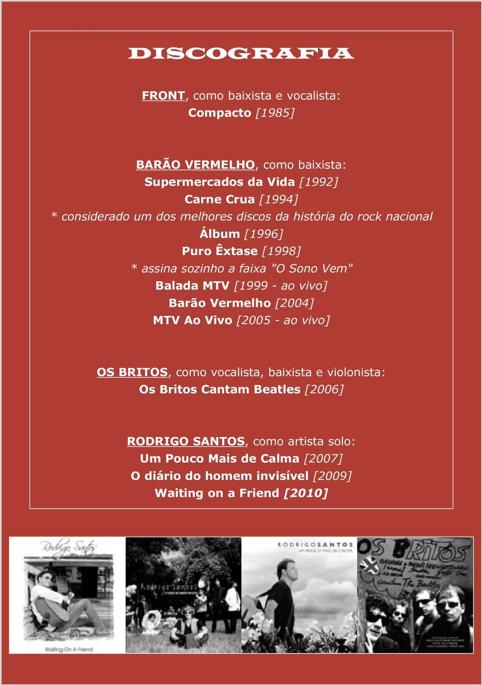 Balada MTV [1999 - ao vivo] Barão Vermelho [2004] MTV Ao Vivo [2005 - ao vivo] OS BRITOS, como vocalista, baixista e violonista: Os Britos