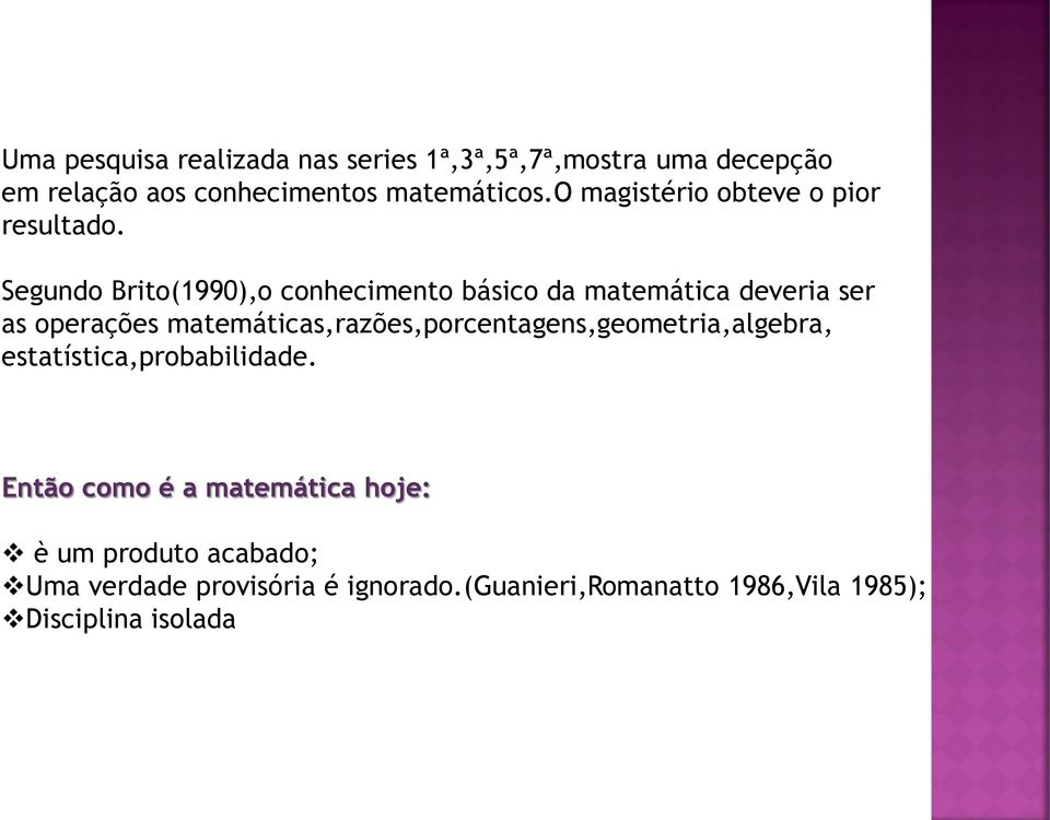 Segundo Brito(1990),o conhecimento básico da matemática deveria ser as operações