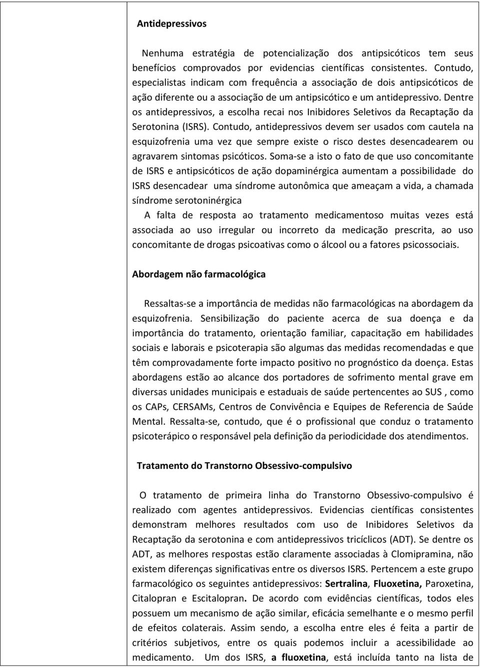 Dentre os antidepressivos, a escolha recai nos Inibidores Seletivos da Recaptação da Serotonina (ISRS).