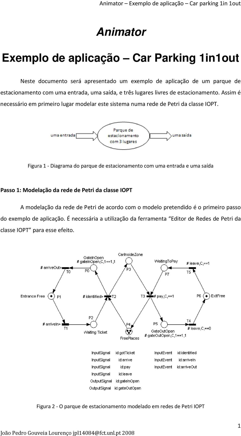 Figura 1 Diagrama do parque de estacionamento com uma entrada e uma saída Passo 1: Modelação da rede de Petri da classe IOPT A modelação da rede de Petri de acordo com o