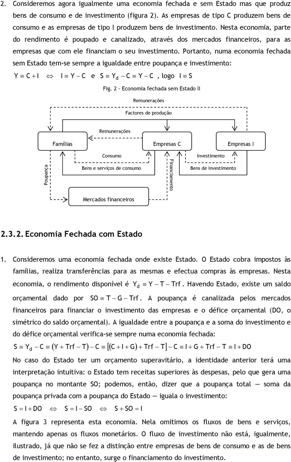 Nesta economia, parte do rendimento é poupado e canalizado, através dos mercados financeiros, para as empresas que com ele financiam o seu investimento.