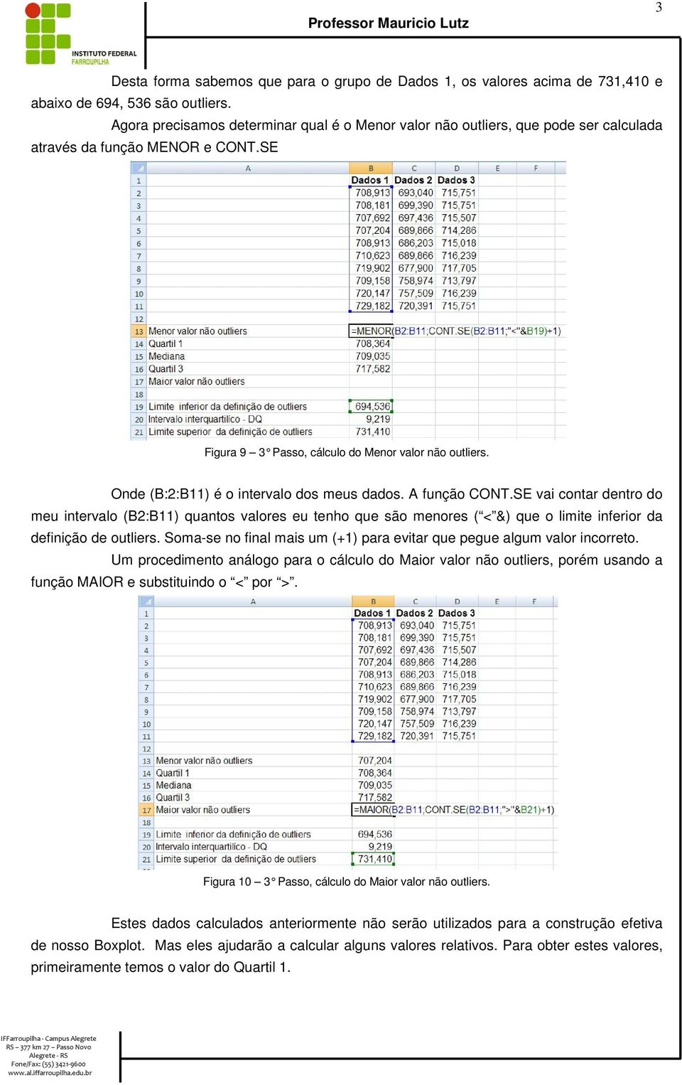 Onde (B:2:B11) é o intervalo dos meus dados. A função CONT.