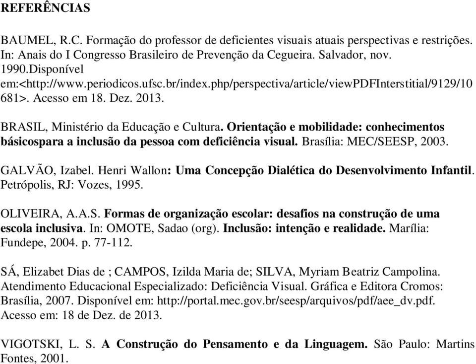 Orientação e mobilidade: conhecimentos básicospara a inclusão da pessoa com deficiência visual. Brasília: MEC/SEESP, 2003. GALVÃO, Izabel.