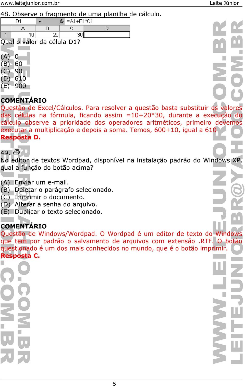 executar a multiplicação e depois a soma. Temos, 600+10, igual a 610 Resposta D. 49. No editor de textos Wordpad, disponível na instalação padrão do Windows XP, qual a função do botão acima?