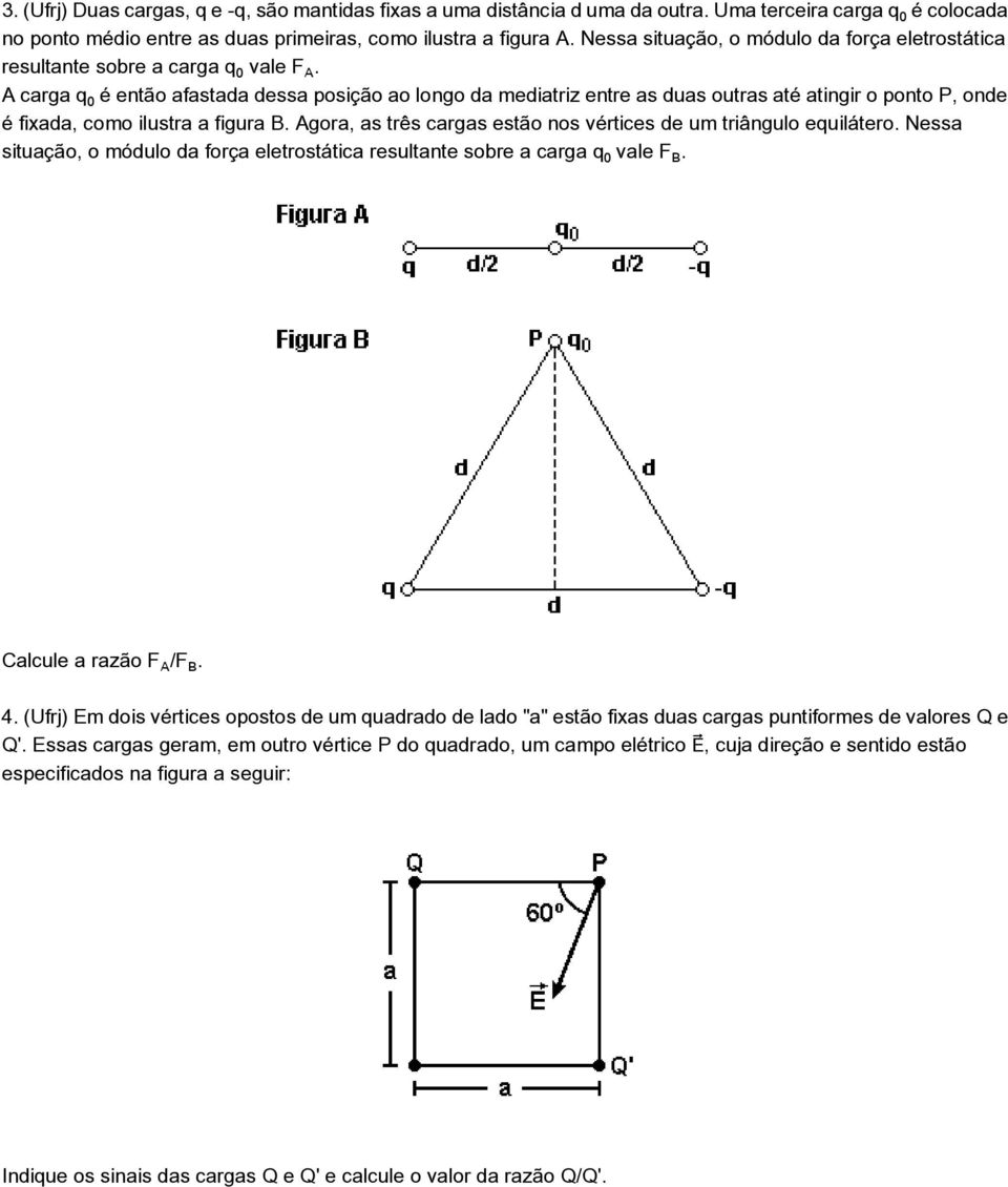 A carga q³ é então afastada dessa posição ao longo da mediatriz entre as duas outras até atingir o ponto P, onde é fixada, como ilustra a figura B.