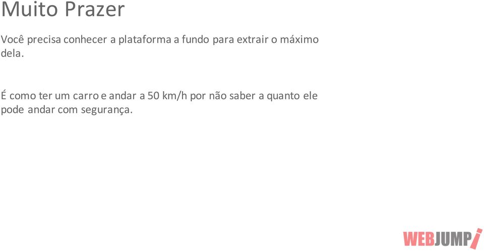 dela. É como ter um carro e andar a 50 km/h